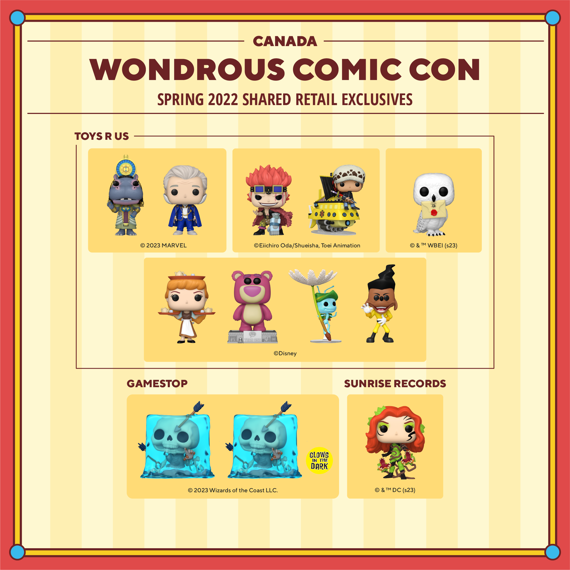 2023 WonderCon Canada shared retail exclusives. Toys R Us exclusives include: Pop! Taweret, Pop! Lord Krylar, Pop! Eustass Kid, Pop! Trafalgar Law on Polar Tang, Pop! Hedwig, Pop! Cinderella with Trays, Pop! Classics Lotso Bear, Pop! Flik on Dandelion Seed, and Pop! Powerline. GameStop exclusives include: Pop! Gelatinous Cube and glow-in-the-dark Pop! Gelatinous Cube. Sunrise Records exclusives include: Pop! Poison Ivy.